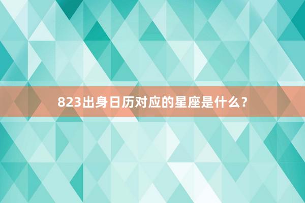 823出身日历对应的星座是什么？